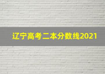 辽宁高考二本分数线2021