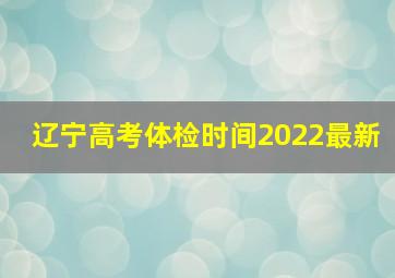 辽宁高考体检时间2022最新