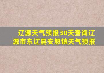 辽源天气预报30天查询辽源市东辽县安恕镇天气预报