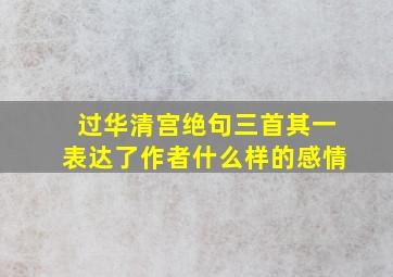 过华清宫绝句三首其一表达了作者什么样的感情