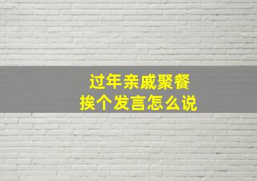 过年亲戚聚餐挨个发言怎么说