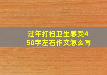 过年打扫卫生感受450字左右作文怎么写