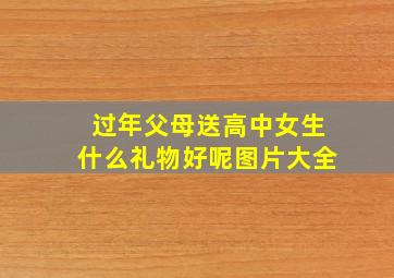 过年父母送高中女生什么礼物好呢图片大全