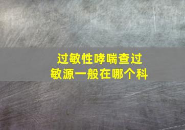 过敏性哮喘查过敏源一般在哪个科