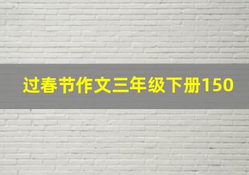 过春节作文三年级下册150