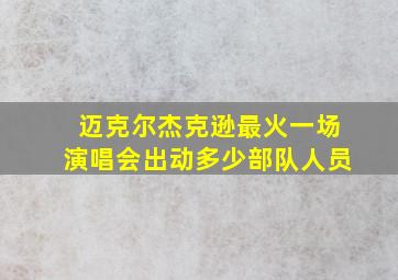 迈克尔杰克逊最火一场演唱会出动多少部队人员