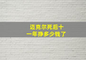 迈克尔死后十一年挣多少钱了