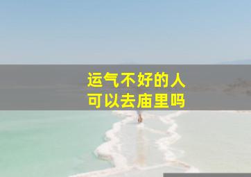 运气不好的人可以去庙里吗