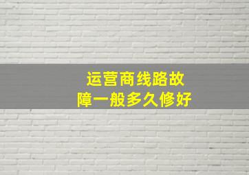 运营商线路故障一般多久修好