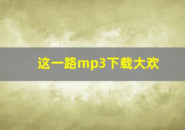 这一路mp3下载大欢