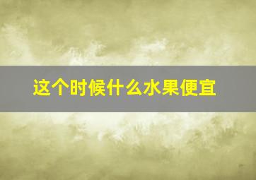 这个时候什么水果便宜