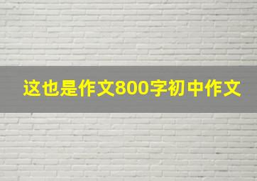 这也是作文800字初中作文