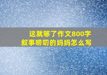 这就够了作文800字叙事唠叨的妈妈怎么写