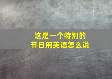 这是一个特别的节日用英语怎么说