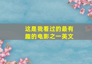 这是我看过的最有趣的电影之一英文