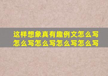 这样想象真有趣例文怎么写怎么写怎么写怎么写怎么写