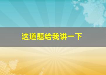 这道题给我讲一下