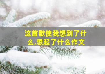 这首歌使我想到了什么,想起了什么作文