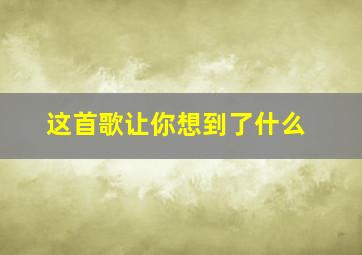 这首歌让你想到了什么