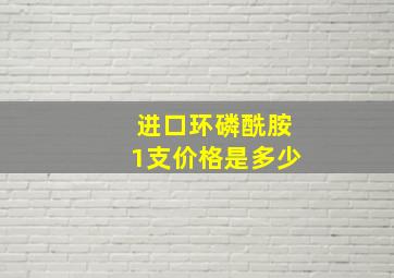 进口环磷酰胺1支价格是多少