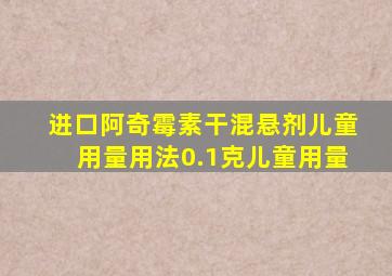 进口阿奇霉素干混悬剂儿童用量用法0.1克儿童用量