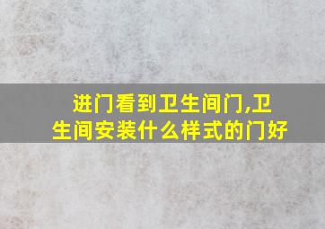 进门看到卫生间门,卫生间安装什么样式的门好