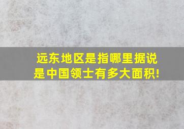 远东地区是指哪里据说是中国领士有多大面积!