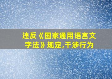 违反《国家通用语言文字法》规定,干涉行为