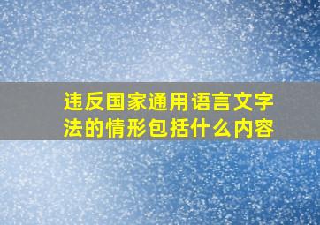 违反国家通用语言文字法的情形包括什么内容