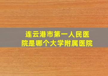 连云港市第一人民医院是哪个大学附属医院