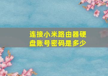 连接小米路由器硬盘账号密码是多少