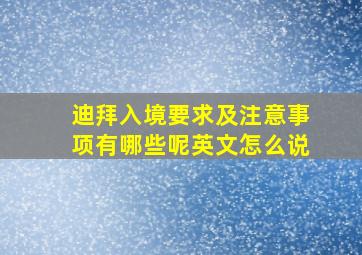 迪拜入境要求及注意事项有哪些呢英文怎么说