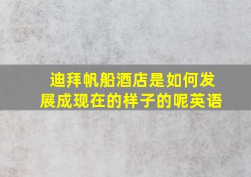 迪拜帆船酒店是如何发展成现在的样子的呢英语