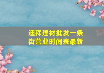 迪拜建材批发一条街营业时间表最新