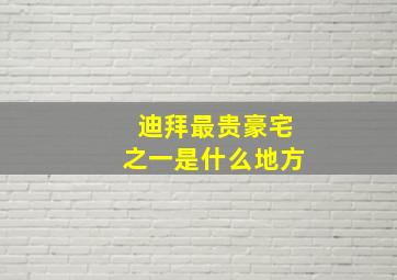 迪拜最贵豪宅之一是什么地方