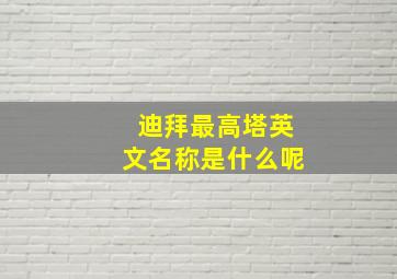 迪拜最高塔英文名称是什么呢