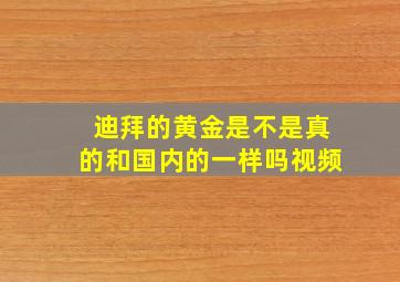 迪拜的黄金是不是真的和国内的一样吗视频