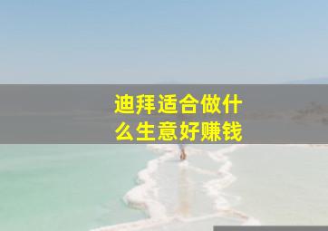 迪拜适合做什么生意好赚钱