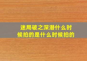 迷局破之深潜什么时候拍的是什么时候拍的