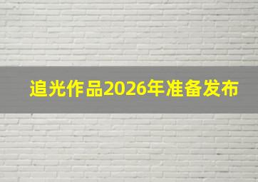 追光作品2026年准备发布