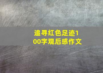 追寻红色足迹100字观后感作文