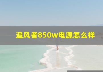 追风者850w电源怎么样