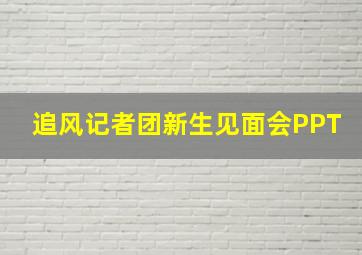 追风记者团新生见面会PPT