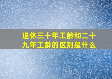 退休三十年工龄和二十九年工龄的区别是什么