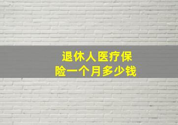 退休人医疗保险一个月多少钱