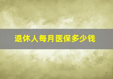 退休人每月医保多少钱