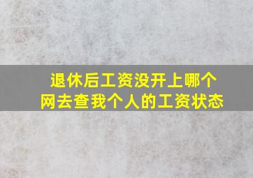 退休后工资没开上哪个网去查我个人的工资状态