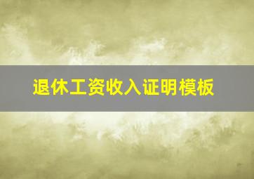 退休工资收入证明模板