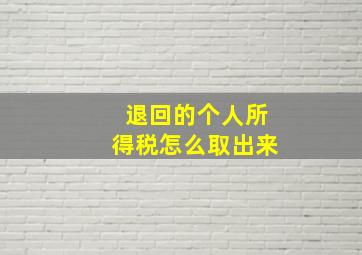 退回的个人所得税怎么取出来