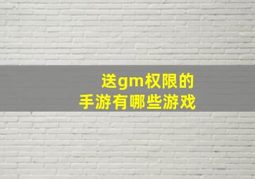 送gm权限的手游有哪些游戏